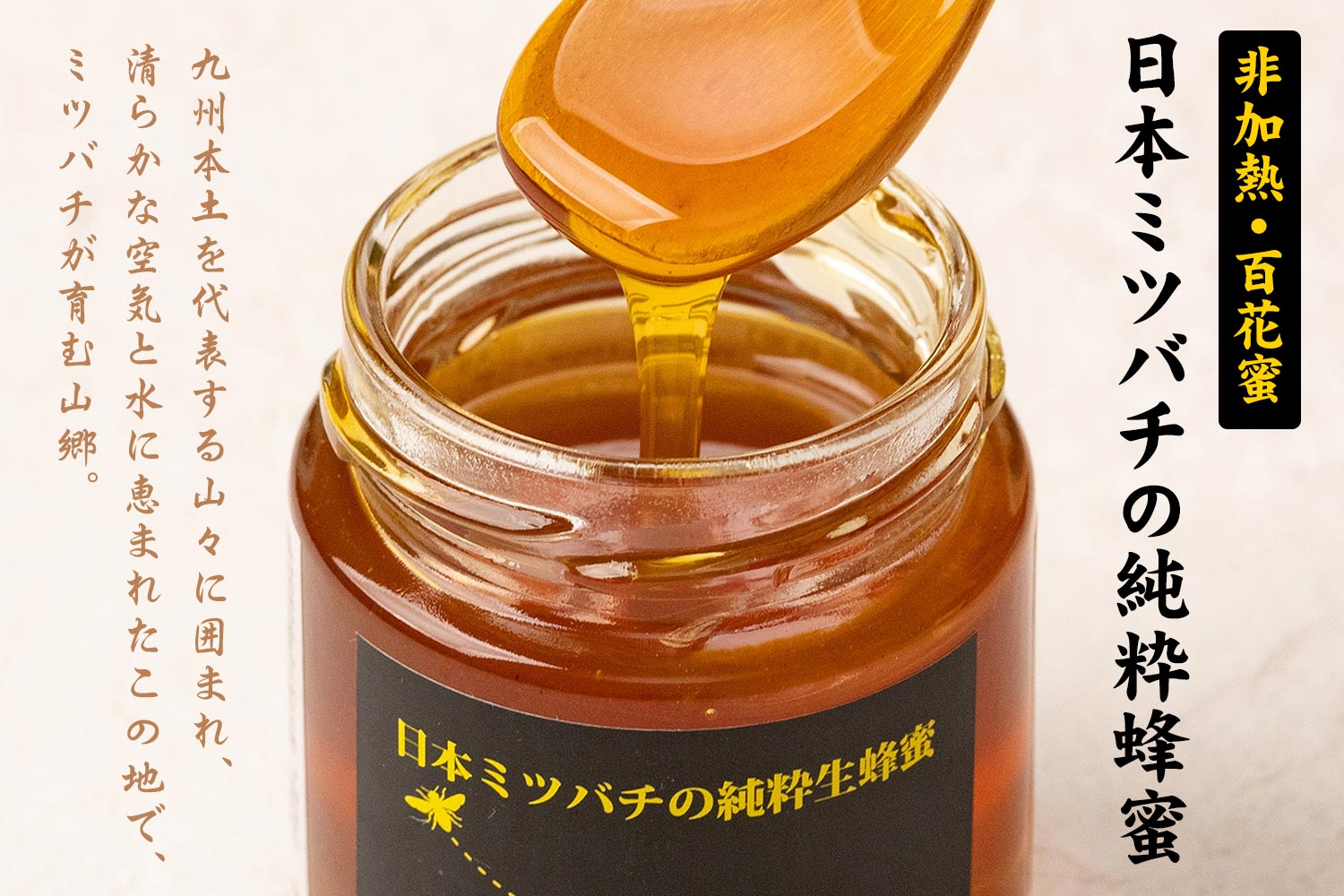 九州本土を代表する山々に囲まれ、清らかな空気と水に恵まれたこの地で、ミツバチが育む山郷。非加熱・百花蜜「日本ミツバチの純粋蜂蜜」